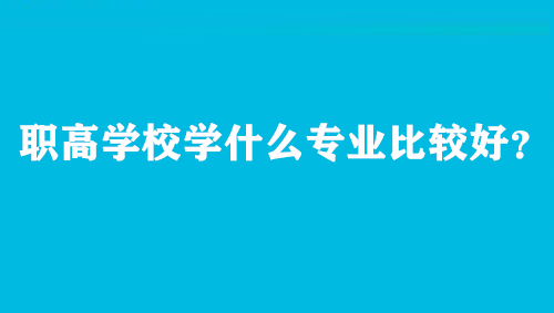 职高学校学什么专业比较好？推荐这项就业前景好，工作岗位多的专业