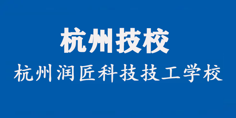 杭州技校有哪些学校？欢迎来到杭州润匠科技技工学校