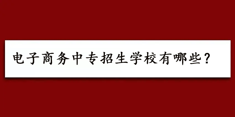 电子商务中专招生学校有哪些？不清楚就来看看这所