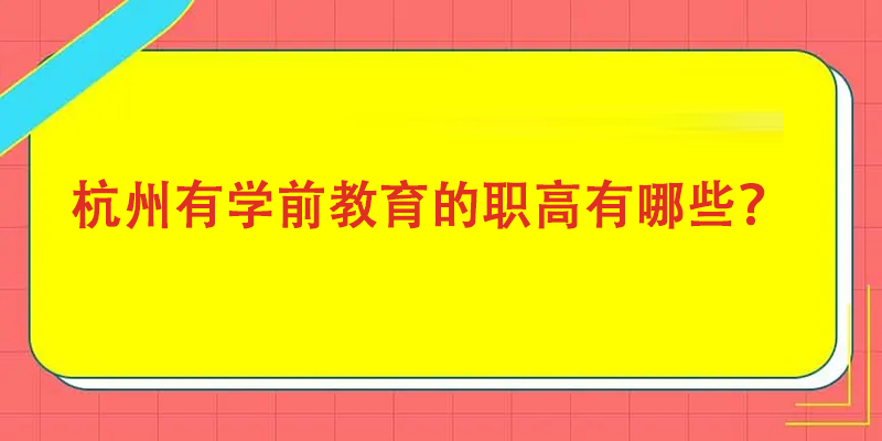 杭州有学前教育的职高有哪些？