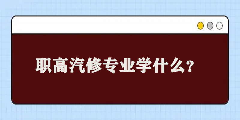 职高汽修专业学什么？专业介绍一目了然