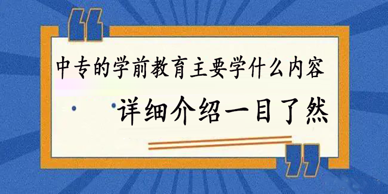 中专的学前教育主要学什么内容和课程，详细介绍一目了然